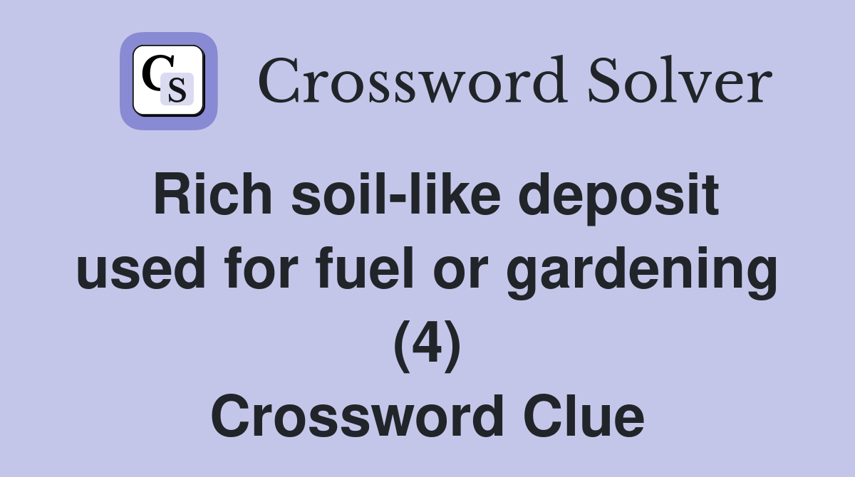 Rich soillike deposit used for fuel or gardening (4) Crossword Clue Answers Crossword Solver